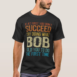 Funny Bob Try Doing What Bob Told You To Do The Fi T-Shirt