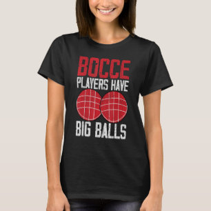 Funny Bocce Ball Player Bocce Players Have Big Bal T-Shirt