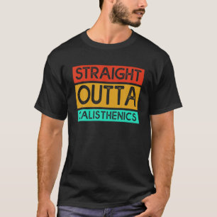 Funny Body Builder Straight Outta Calisthenics T-Shirt