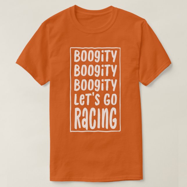 Funny Boogity Lets Go Racing Race Car Driving Quot T-Shirt (Design Front)