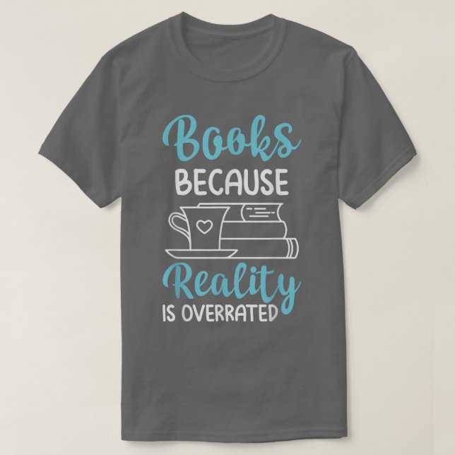 Funny Book Lover  Reality Is Overrated Reading  T-Shirt (Design Front)