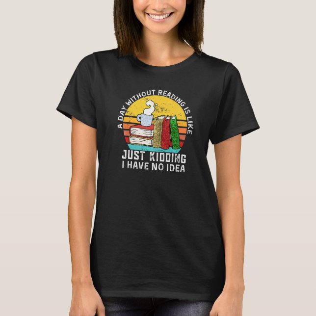 Funny Book Quote, A Day Without Reading is like -  T-Shirt (Front)