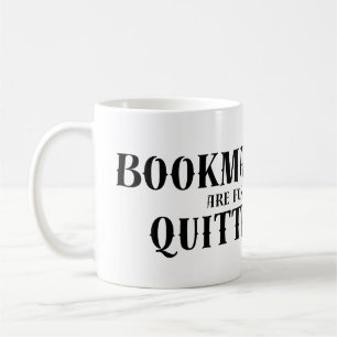 Funny Book Quote: Bookmarks are for Quitters Coffee Mug