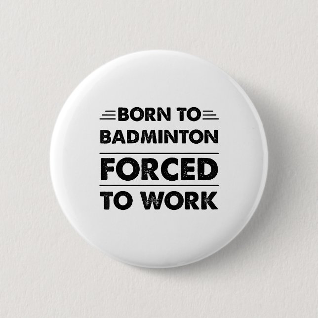 Funny Born To Badminton Forced To Work  6 Cm Round Badge (Front)