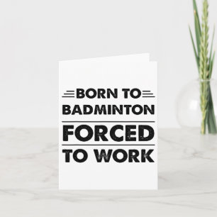 Funny Born To Badminton Forced To Work Card