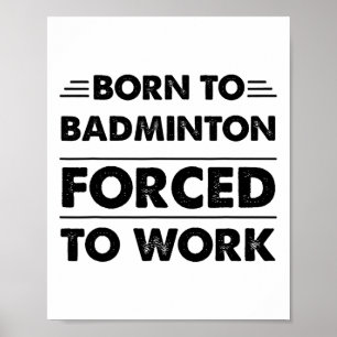 Funny Born To Badminton Forced To Work  Poster
