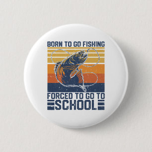 Funny Born To Go Fishing Forced To Go To School B 6 Cm Round Badge