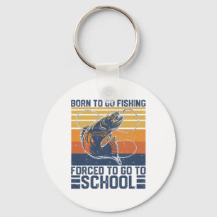 Funny Born To Go Fishing Forced To Go To School B Key Ring