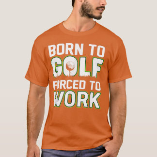 Funny Born to Golf Forced To Work Fun Golf Novelty T-Shirt