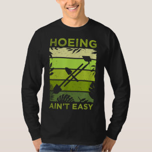 Funny Botanical Garden Quote I Hoeing Aint Easy T-Shirt