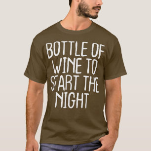 Funny Bottle Of Wine To Start The Night  T-Shirt