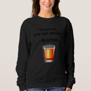Funny Bourbon Trust Me You Can Dance Bourbon Drink Sweatshirt