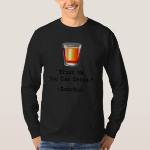 Funny Bourbon Trust Me You Can Dance Bourbon Drink T-Shirt