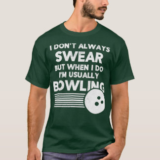 Funny Bowlers I Dont Always Swear T T-Shirt
