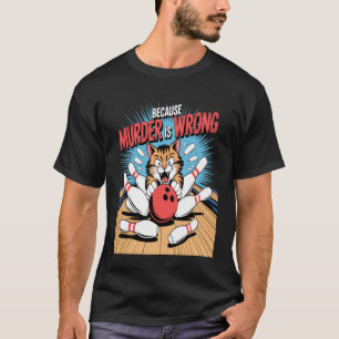 Funny Bowling Cat Because Murder is Wrong Humour T-Shirt