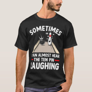 Funny Bowling Hear The Ten Pin Laughing Men Women T-Shirt