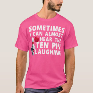 Funny Bowling Humour I Can Hear The Ten Pin Laughi T-Shirt