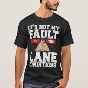 Funny Bowling It's Not My Fault It's The Lane Cond T-Shirt