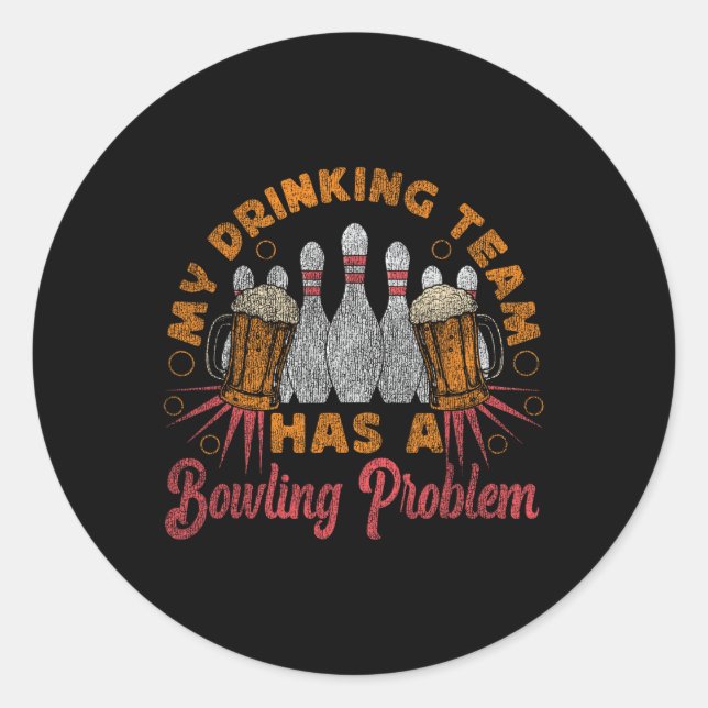 Funny Bowling My Drinking Team Has A Bowling Probl Classic Round Sticker (Front)
