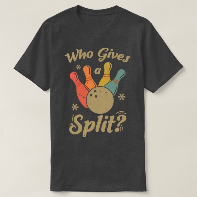 Funny Bowling Who Gives A Split Bowler T-Shirt (Design Front)
