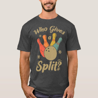 Funny Bowling Who Gives A Split Bowler T-Shirt