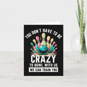 Funny Bowling You Don't Have To Be Crazy To Bowl W Card