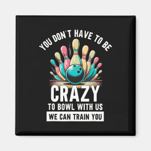 Funny Bowling You Don't Have To Be Crazy To Bowl W Magnet