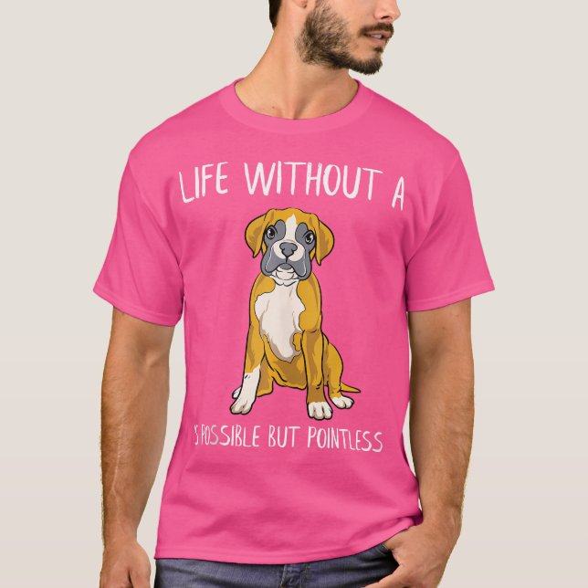 Funny Boxer Dog Life Without A Boxer Is Possible T-Shirt (Front)
