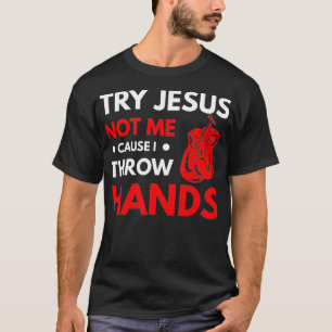 Funny Boxer Joke Try Jesus Not Me Cause I Throw T-Shirt