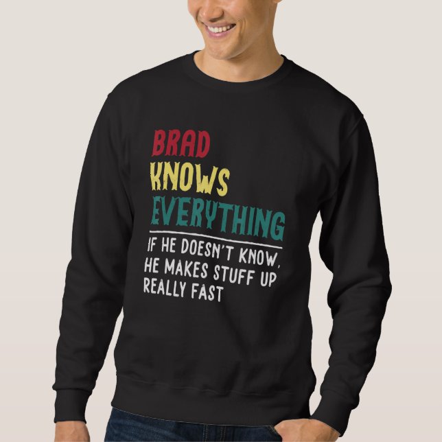Funny Brad Know Everything Father S Day  For Brad  Sweatshirt (Front)