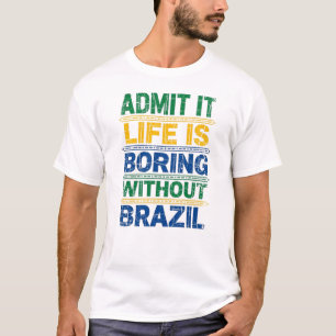 Funny Brazil T-Shirt - Life Is Boring Without Braz