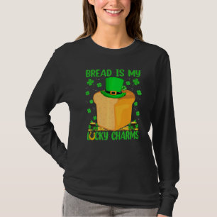 Funny Bread Are My Lucky Charms Bread St Patrick S T-Shirt