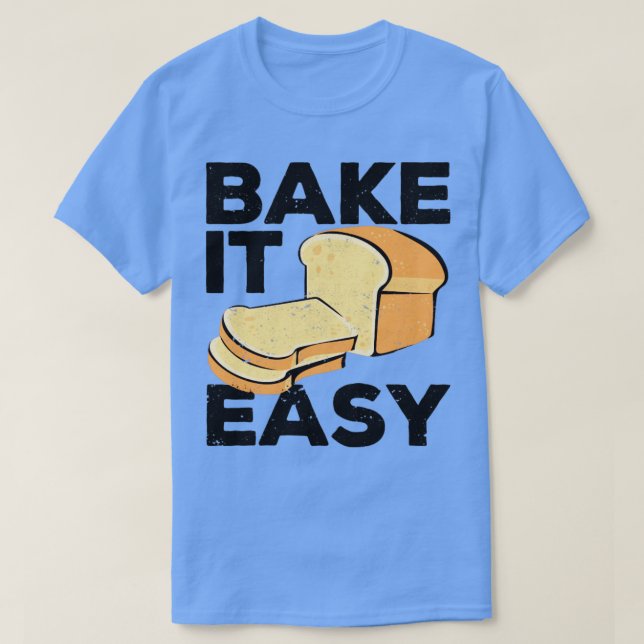 Funny Bread Baking Baker Bake It Easy T-Shirt (Design Front)