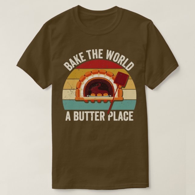 Funny Bread Baking Baker Bake The World A Butter P T-Shirt (Design Front)