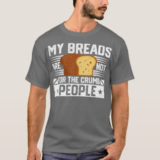 Funny Bread Baking Baker Breads Not For Crumb Peop T-Shirt