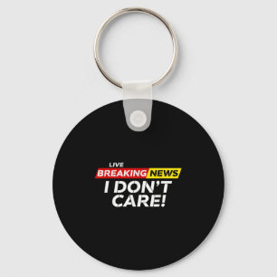 Funny Breaking News I Don't Care Humour Sarcastic  Key Ring