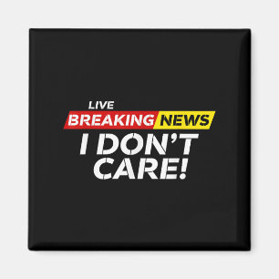 Funny Breaking News I Don't Care Humour Sarcastic Magnet