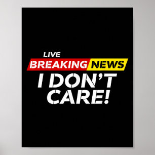 Funny Breaking News I Don't Care Humour Sarcastic  Poster