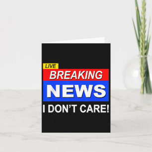Funny Breaking News I Don't Care Sarcasm Sarcastic Card