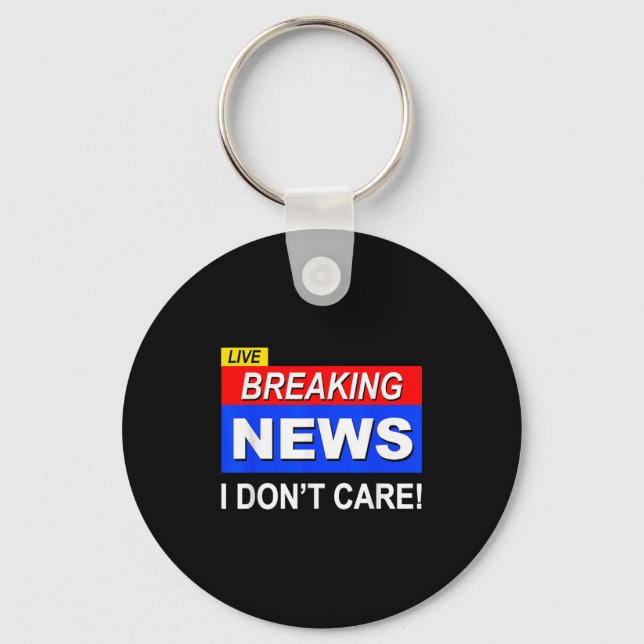 Funny Breaking News I Don't Care Sarcasm Sarcastic Key Ring (Front)