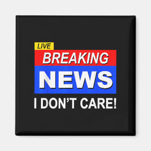 Funny Breaking News I Don't Care Sarcasm Sarcastic Magnet