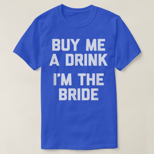 Funny Bride  Buy Me A Drink, I'm The Bride Funny B T-Shirt (Design Front)
