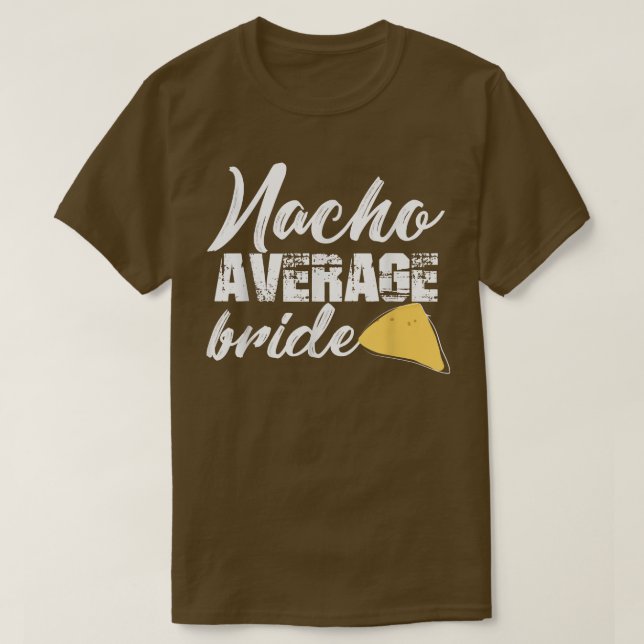 Funny Bride Nacho Average Bride Getting Married Cu T-Shirt (Design Front)