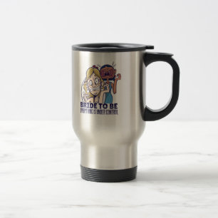 Funny Bride To Be Everything Is Under Control Gift Travel Mug