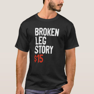 Funny Broken Leg Story Joke - Fun Get Well Injury T-Shirt