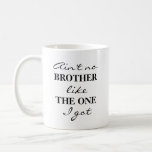 Funny Brother Coffee Tea Mug<br><div class="desc">Ain't No Brother Like the One I Got Coffee/Tea Mug. Customise "Brother" to a different name with the Customise Tool.</div>
