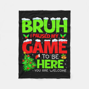 Funny Bruh I Pause My Game To Be Here Christmas Fa Fleece Blanket