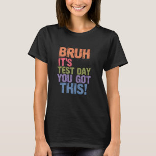 Funny Bruh It's Test Day You Got This Test Day Tea T-Shirt