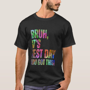 Funny Bruh It's Test Day You Got This Testing Day  T-Shirt