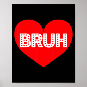 Funny Bruh Love Heart Valentine Men Boy Kid Girl W Poster